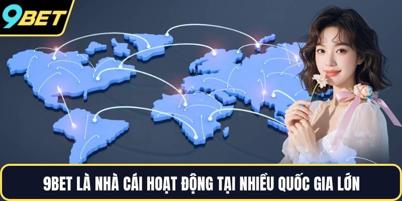 9BET là nhà cái hoạt động tại nhiều quốc gia lớn