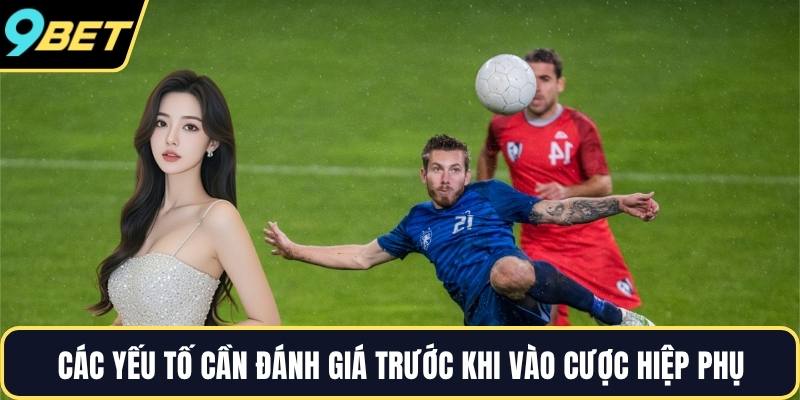 Các yếu tố cần đánh giá trước khi vào cược hiệp phụ