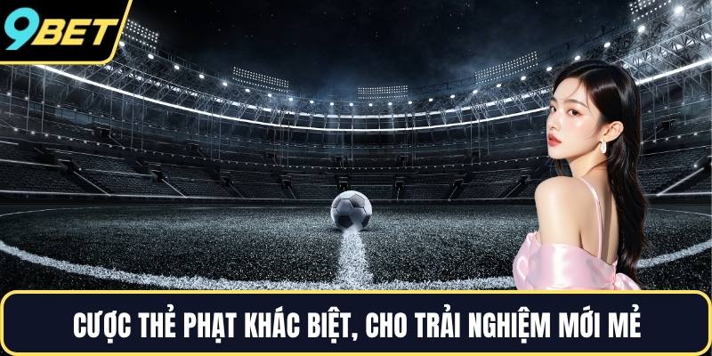 Cược thẻ phạt khác biệt, cho trải nghiệm mới mẻ