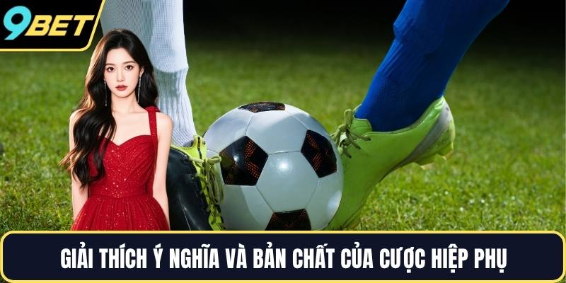 Giải thích ý nghĩa và bản chất của cược hiệp phụ