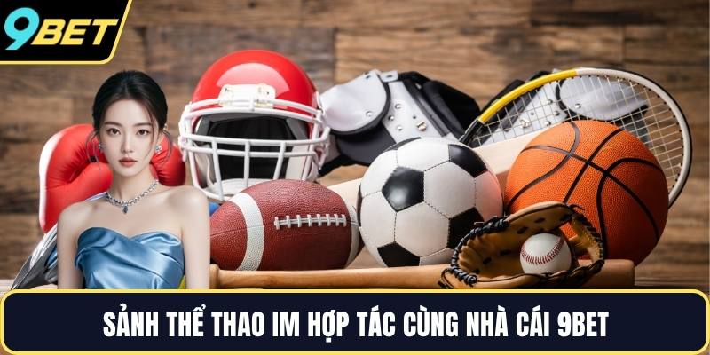 Sảnh thể thao IM hợp tác cùng nhà cái 9BET