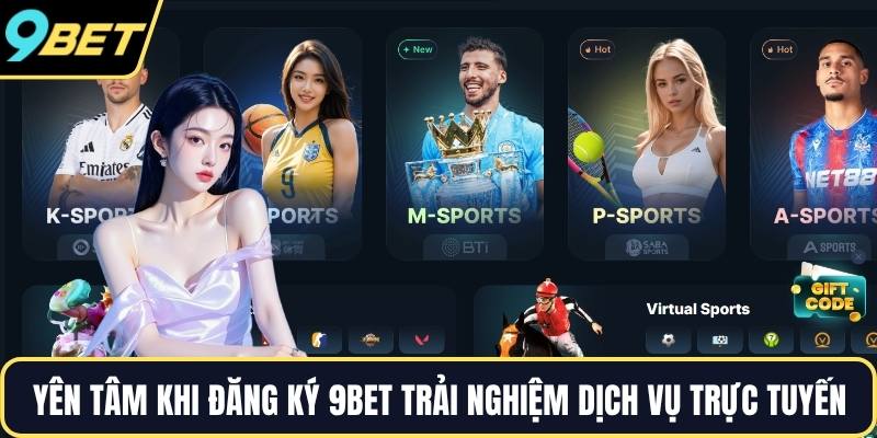 Yên tâm khi đăng ký 9BET trải nghiệm dịch vụ trực tuyến